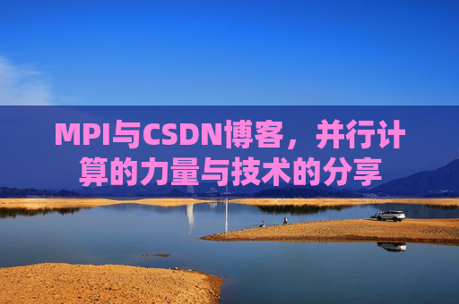 MPI与CSDN博客,并行计算的力量与技术的分享